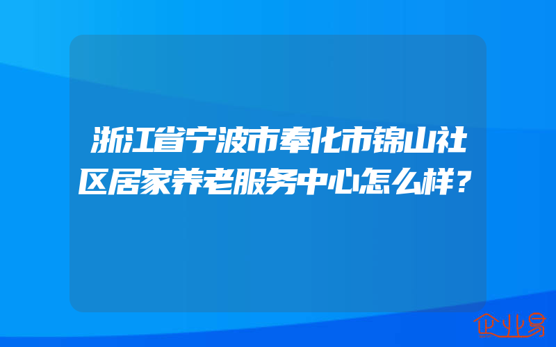 浙江省宁波市奉化市锦山社区居家养老服务中心怎么样？