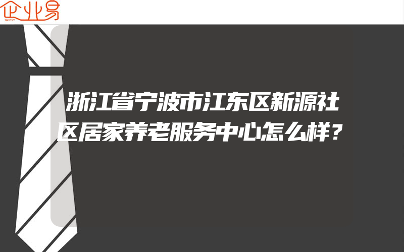 浙江省宁波市江东区新源社区居家养老服务中心怎么样？