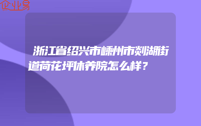 浙江省绍兴市嵊州市剡湖街道荷花坪休养院怎么样？