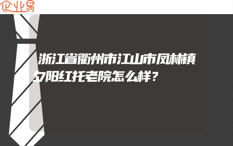 浙江省衢州市江山市凤林镇夕阳红托老院怎么样？