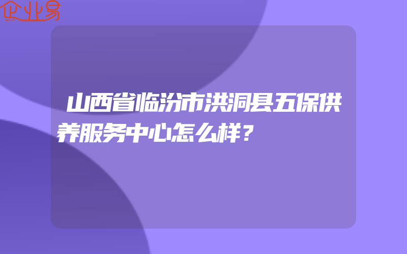 山西省临汾市洪洞县五保供养服务中心怎么样？