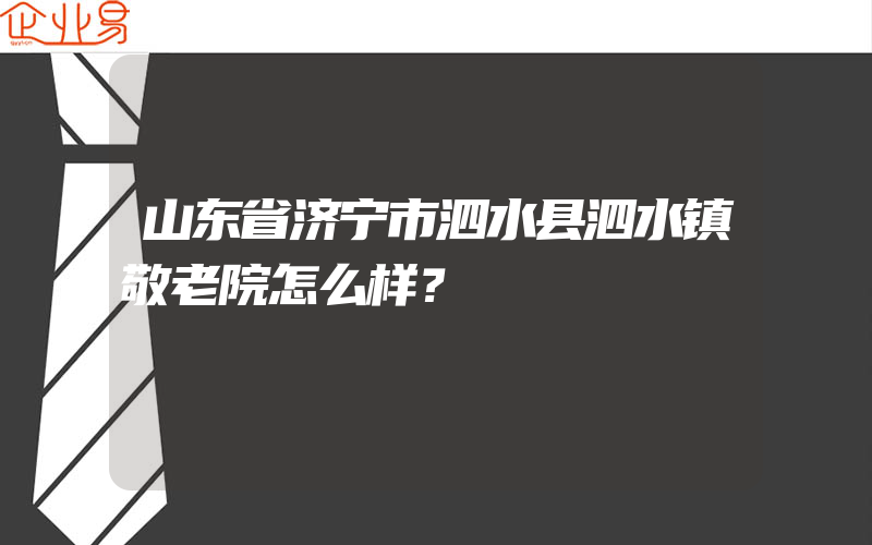 山东省济宁市泗水县泗水镇敬老院怎么样？