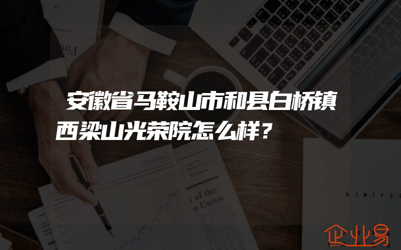 安徽省马鞍山市和县白桥镇西梁山光荣院怎么样？