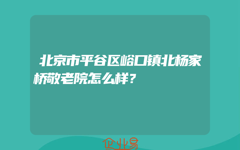 北京市平谷区峪口镇北杨家桥敬老院怎么样？