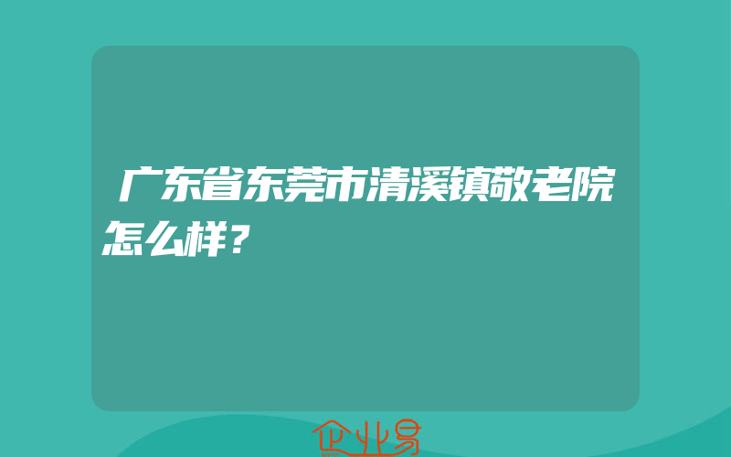 广东省东莞市清溪镇敬老院怎么样？