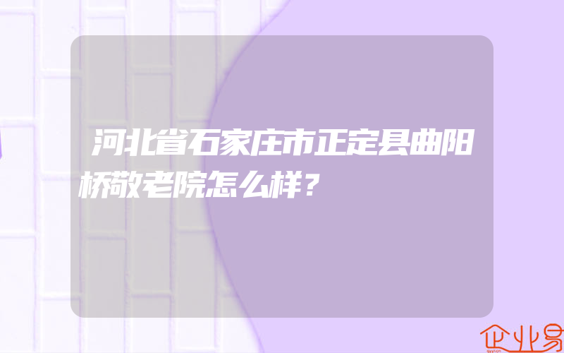 河北省石家庄市正定县曲阳桥敬老院怎么样？