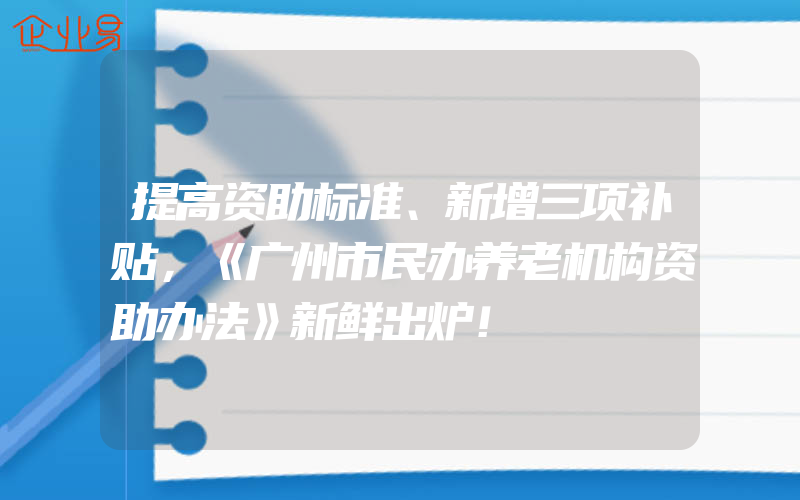 提高资助标准、新增三项补贴，《广州市民办养老机构资助办法》新鲜出炉！