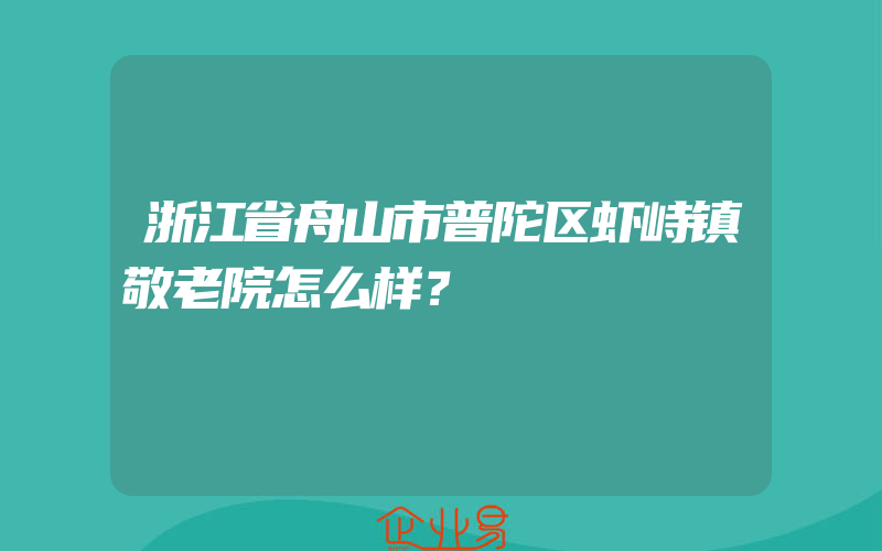 浙江省舟山市普陀区虾峙镇敬老院怎么样？