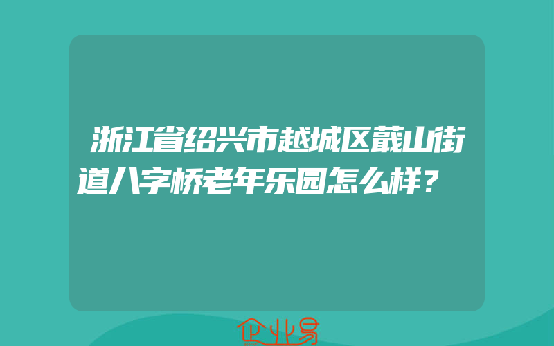 浙江省绍兴市越城区蕺山街道八字桥老年乐园怎么样？