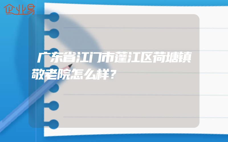 广东省江门市蓬江区荷塘镇敬老院怎么样？