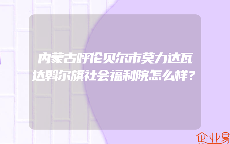 内蒙古呼伦贝尔市莫力达瓦达斡尔旗社会福利院怎么样？