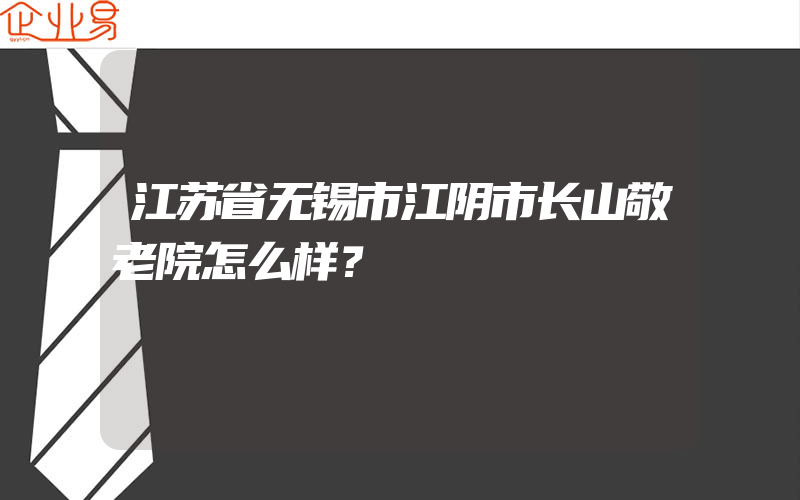 江苏省无锡市江阴市长山敬老院怎么样？