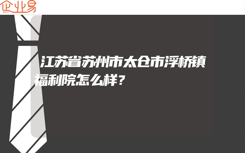 江苏省苏州市太仓市浮桥镇福利院怎么样？