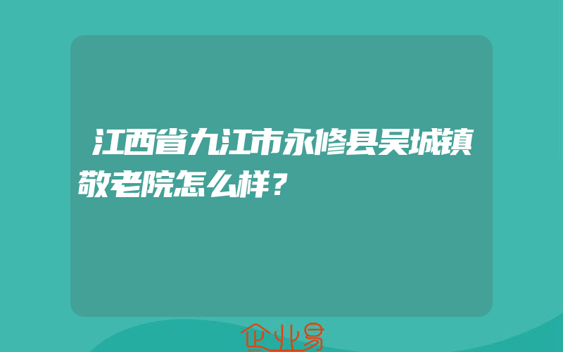 江西省九江市永修县吴城镇敬老院怎么样？