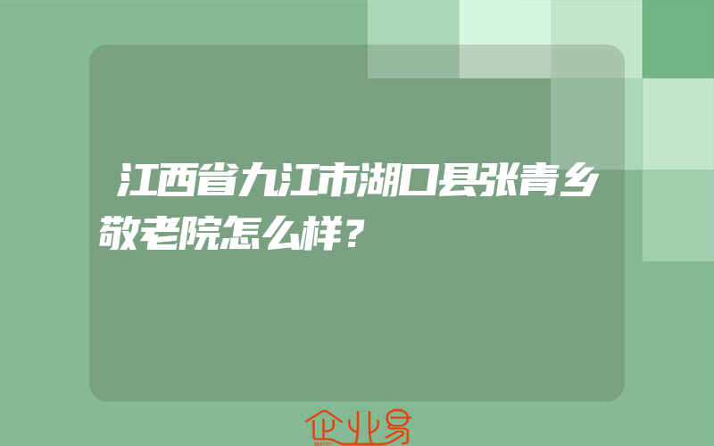 江西省九江市湖口县张青乡敬老院怎么样？