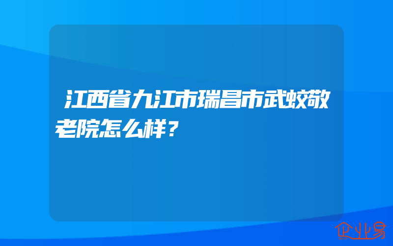 江西省九江市瑞昌市武蛟敬老院怎么样？