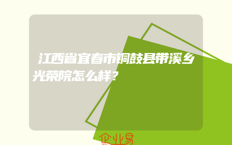 江西省宜春市铜鼓县带溪乡光荣院怎么样？