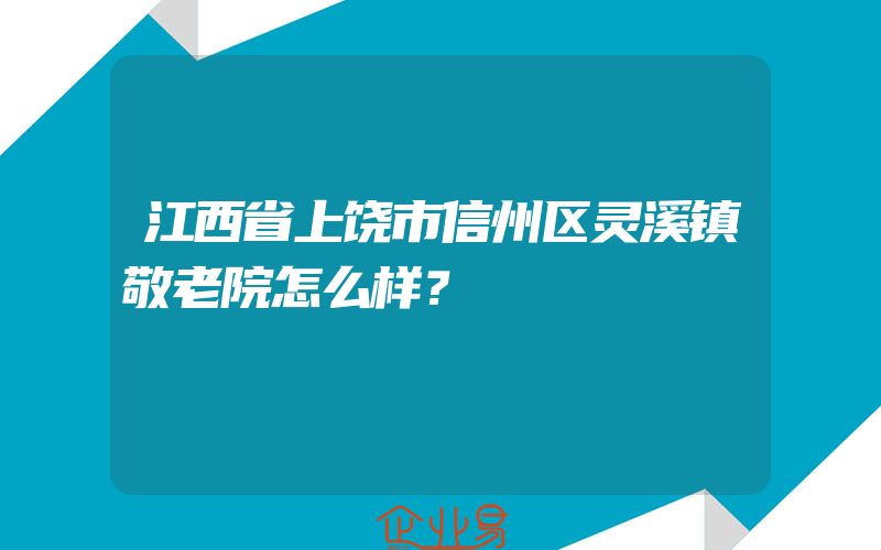 江西省上饶市信州区灵溪镇敬老院怎么样？