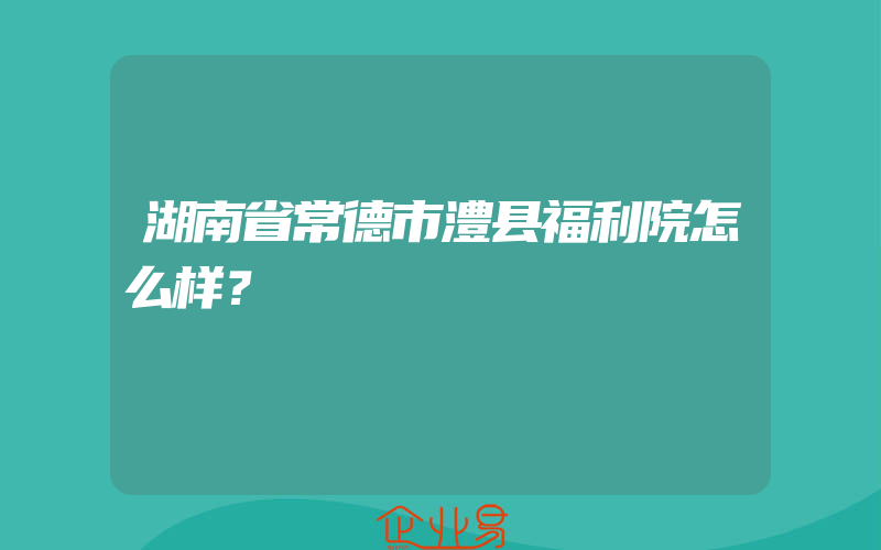 湖南省常德市澧县福利院怎么样？