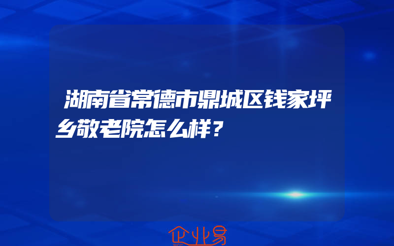 湖南省常德市鼎城区钱家坪乡敬老院怎么样？