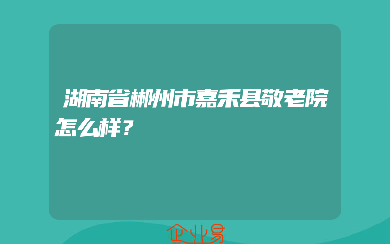 湖南省郴州市嘉禾县敬老院怎么样？