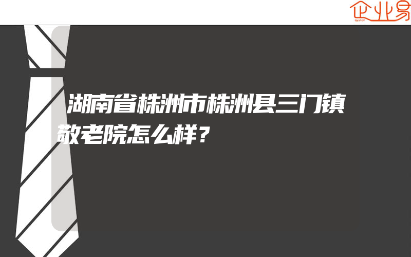 湖南省株洲市株洲县三门镇敬老院怎么样？