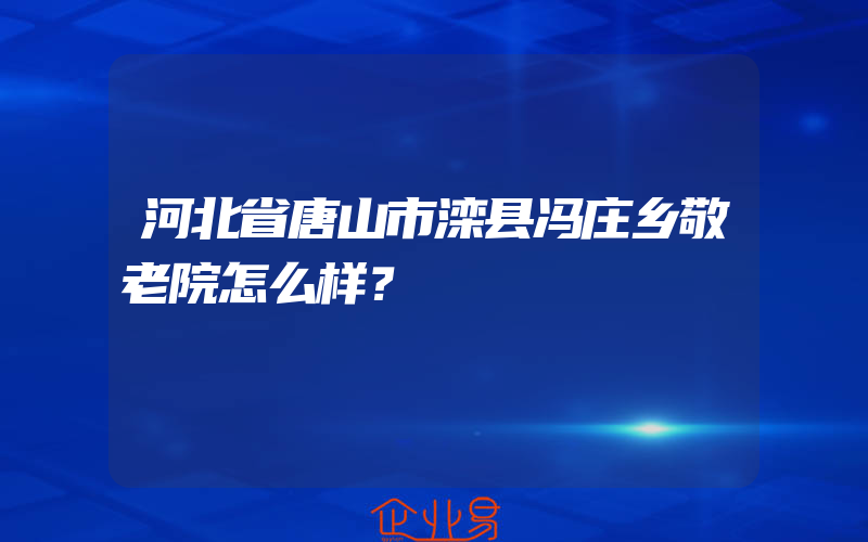 河北省唐山市滦县冯庄乡敬老院怎么样？