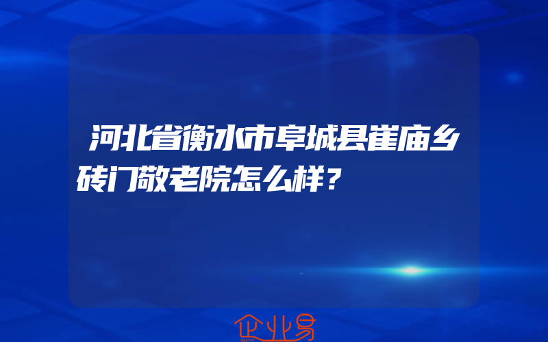 河北省衡水市阜城县崔庙乡砖门敬老院怎么样？