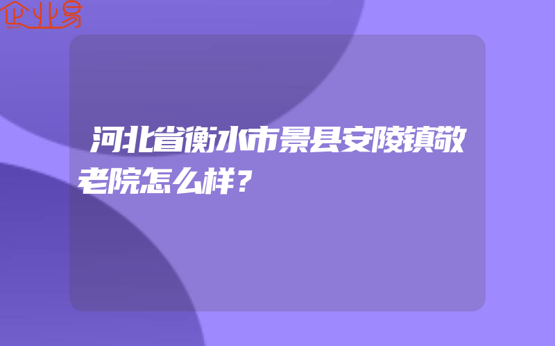 河北省衡水市景县安陵镇敬老院怎么样？