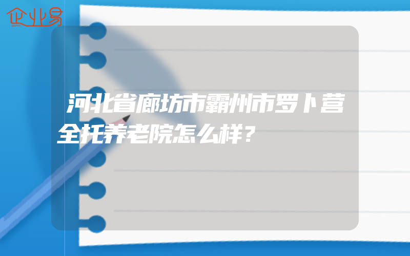 河北省廊坊市霸州市罗卜营全托养老院怎么样？