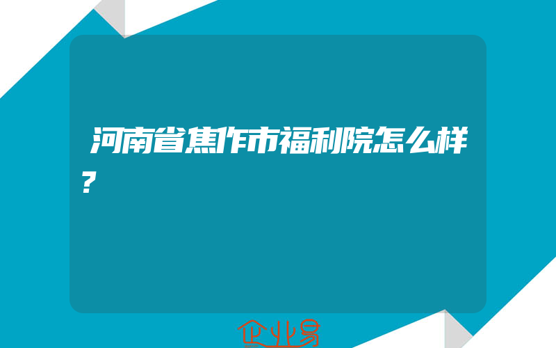 河南省焦作市福利院怎么样？