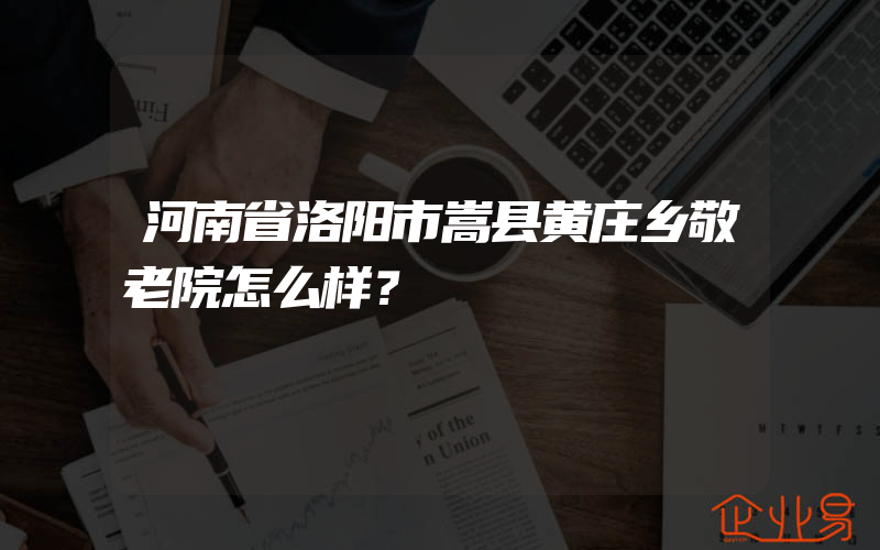 河南省洛阳市嵩县黄庄乡敬老院怎么样？