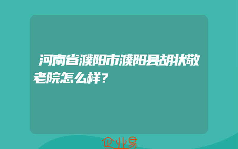 河南省濮阳市濮阳县胡状敬老院怎么样？