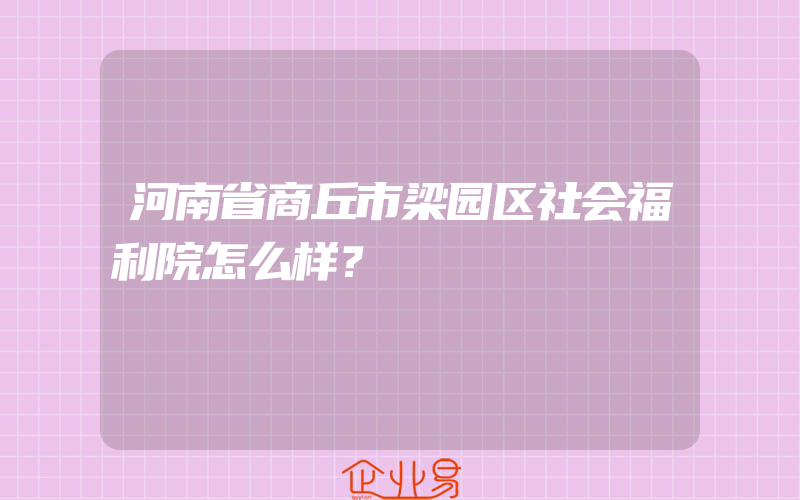 河南省商丘市梁园区社会福利院怎么样？