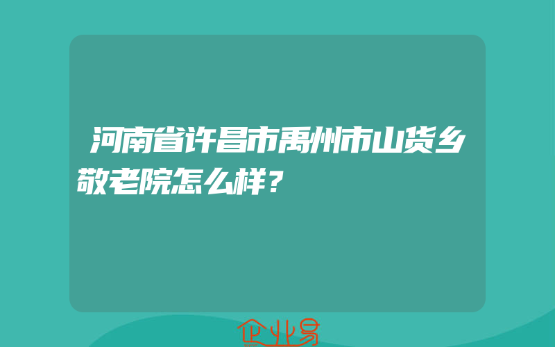 河南省许昌市禹州市山货乡敬老院怎么样？