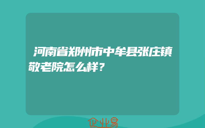 河南省郑州市中牟县张庄镇敬老院怎么样？