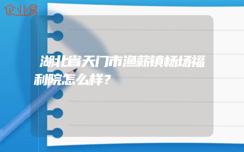 湖北省天门市渔薪镇杨场福利院怎么样？