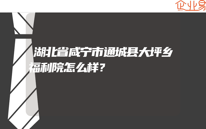 湖北省咸宁市通城县大坪乡福利院怎么样？