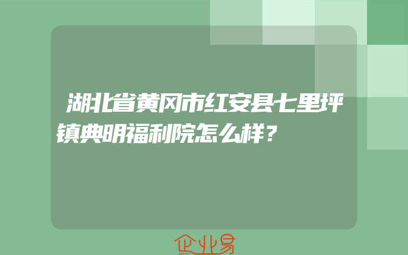 湖北省黄冈市红安县七里坪镇典明福利院怎么样？