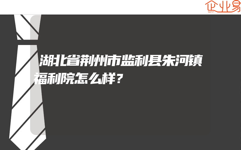 湖北省荆州市监利县朱河镇福利院怎么样？