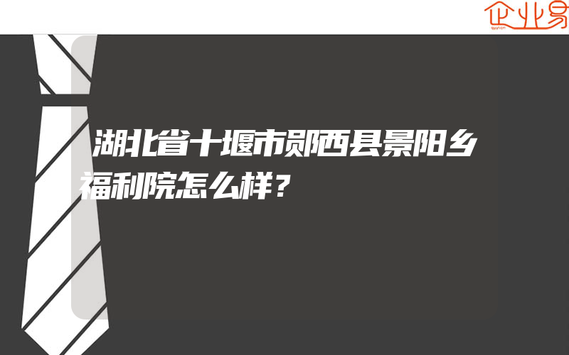 湖北省十堰市郧西县景阳乡福利院怎么样？