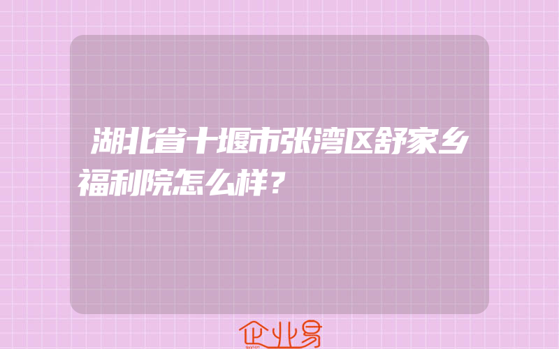 湖北省十堰市张湾区舒家乡福利院怎么样？