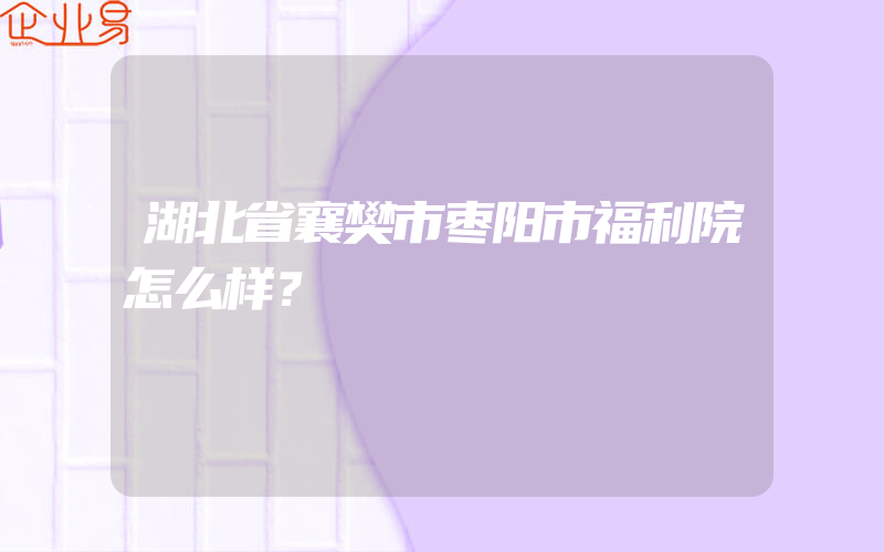 湖北省襄樊市枣阳市福利院怎么样？