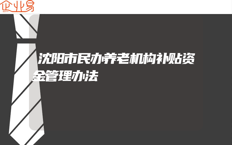 沈阳市民办养老机构补贴资金管理办法