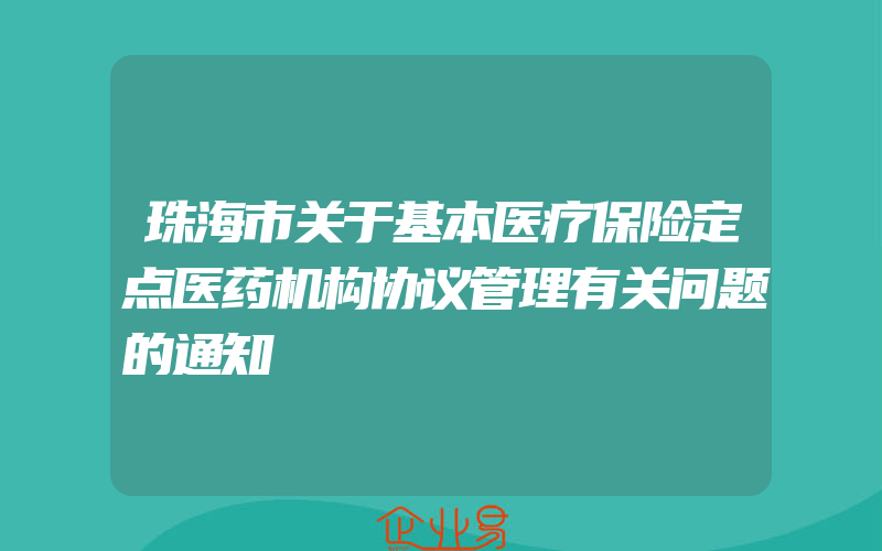 珠海市关于基本医疗保险定点医药机构协议管理有关问题的通知