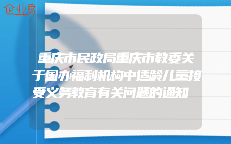 重庆市民政局重庆市教委关于国办福利机构中适龄儿童接受义务教育有关问题的通知