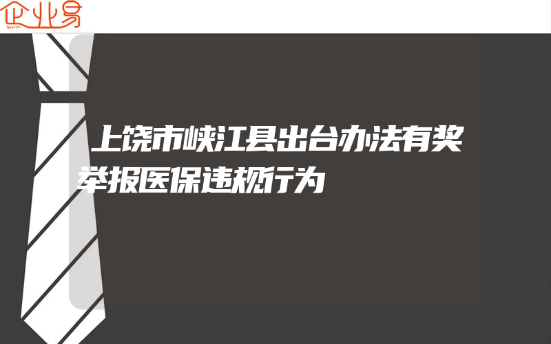 上饶市峡江县出台办法有奖举报医保违规行为