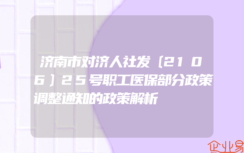 济南市对济人社发〔2106〕25号职工医保部分政策调整通知的政策解析