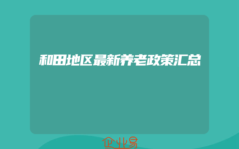 和田地区最新养老政策汇总