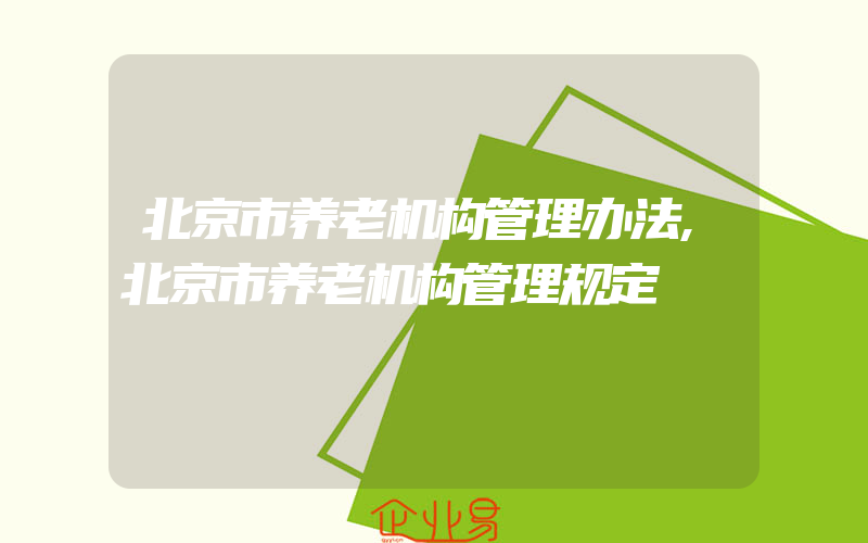 北京市养老机构管理办法,北京市养老机构管理规定